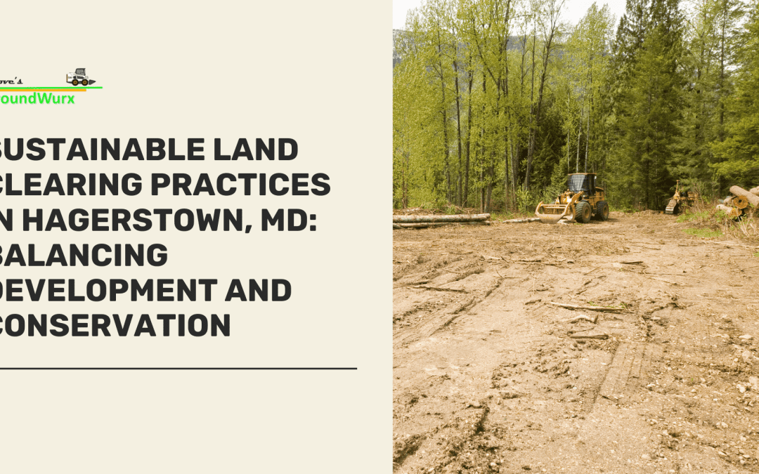 Sustainable Land Clearing Practices in Hagerstown, MD: Balancing Development and Conservation