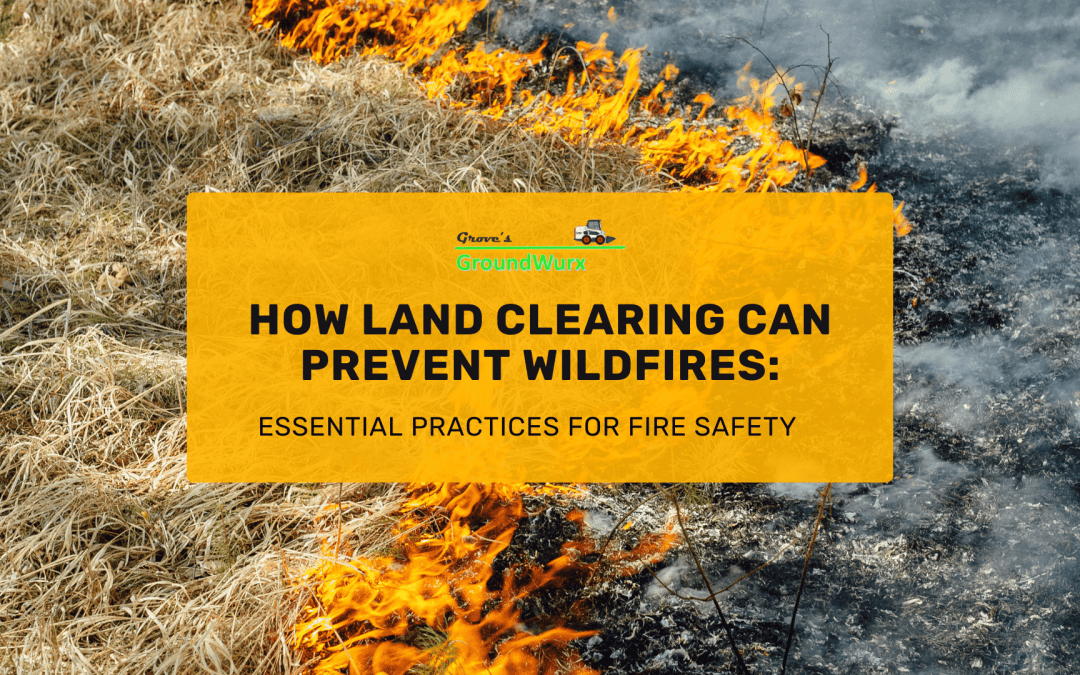 How Land Clearing Can Prevent Wildfires: Essential Practices for Fire Safety
