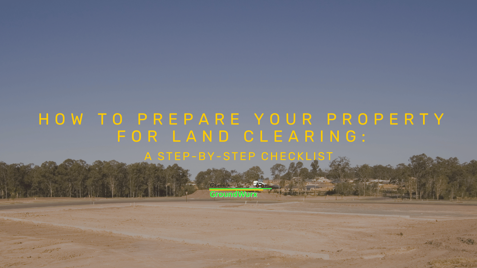 how to prepare your property for land clearing